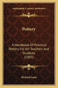 Pottery: A Handbook of Practical Pottery for Art Teachers and Students (1903) - Paperback