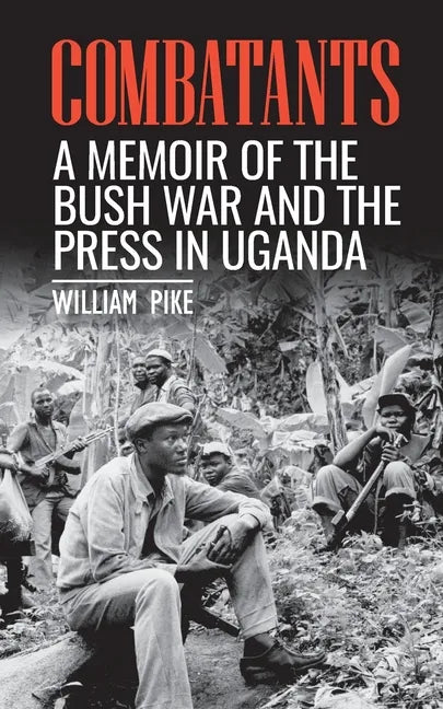 Combatants: A memoir of the Bush War and the press in Uganda - Paperback