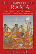 The Complete Life of Rama: Based on Valmiki's Ramayana and the Earliest Oral Traditions - Paperback