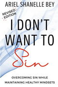 I Don't Want To Sin: Overcoming Sin While Maining Healthy Mindsets Revised Edition - Paperback