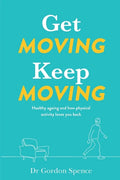 Get Moving Keep Moving: Healthy ageing and how physical activity loves you back - Paperback