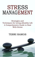 Stress Management: Strategies and Techniques for Living a Healthy Life (A Comprehensive Guide to Deal With Stress) - Paperback