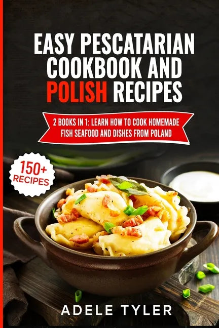 Easy Pescatarian Cookbook And Polish Recipes: 2 Books In 1: Learn How To Cook Homemade Fish Seafood And Dishes From Poland - Paperback