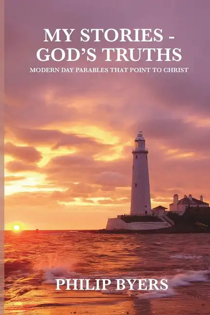 My Stories - God's Truths: Modern Day Parables That Point to Christ - Paperback
