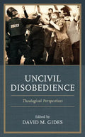 Uncivil Disobedience: Theological Perspectives - Hardcover