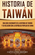 Historia de Taiwán: Una guía fascinante de la historia de Taiwán y su relación con la República Popular de China - Hardcover