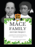 Mace Family History Project: The Genealogical History And Legacy Of George Mace Jr. & Queen Esther (Lowe) Mace Hinds County, Mississippi - Hardcover