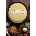 Magical Millet: 98 Delicious Recipes - Paperback