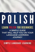 Polish: Learn Polish for Beginners: A Simple Guide that Will Help You on Your Language Learning Journey - Paperback