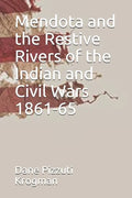 Mendota and the Restive Rivers of the Indian and Civil Wars 1861-65 - Paperback