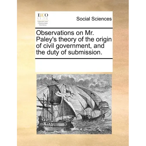 Observations on Mr. Paley's Theory of the Origin of Civil Government, and the Duty of Submission. - Paperback