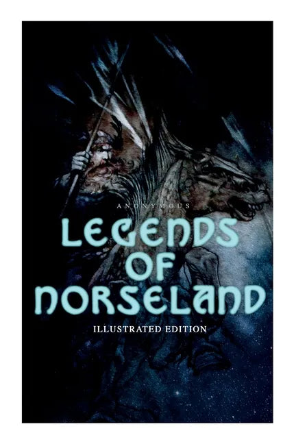 Legends of Norseland (Illustrated Edition): Valkyrie, Odin at the Well of Wisdom, Thor's Hammer, the Dying Baldur, the Punishment of Loki, the Darknes - Paperback
