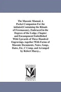The Masonic Manual, A Pocket Companion For the initiated;Containing the Rituals of Freemasonry, Embraced in the Degrees of the Lodge, Chapter and Enca - Paperback
