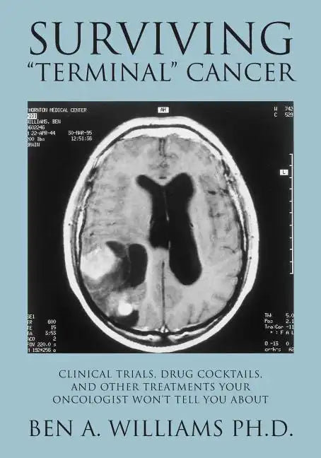 Surviving Terminal Cancer: Clinical Trials, Drug Cocktails, and Other Treatments Your Oncologist Won't Tell You About - Paperback