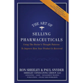 The Art of Selling Pharmaceuticals: Using The Doctor's Thought Patterns To Improve How Your Product Is Received - Paperback