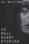 50 Real Ghost Stories: Terrifying Real Life Encounters with Ghosts and Spirits - Paperback