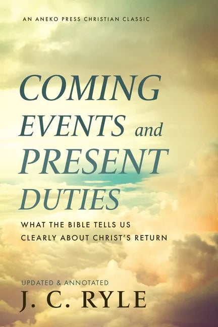 Coming Events and Present Duties: What the Bible Tells Us Clearly about Christ's Return - Paperback