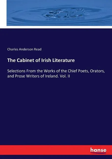 The Cabinet of Irish Literature: Selections From the Works of the Chief Poets, Orators, and Prose Writers of Ireland. Vol. II - Paperback