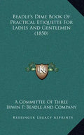 Beadle's Dime Book of Practical Etiquette for Ladies and Gentlemen (1850) - Hardcover