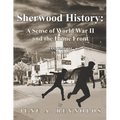 Sherwood History: A Sense of World War II and the Home Front - Volume III 1940-1949 - Paperback