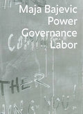 Maja Bajevic: Power Governance Labor - Hardcover