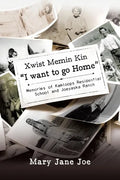 Xwist Memin Kin "I Want to go Home": Memories of Kamloops Residential School and Joeyaska Ranch - Paperback
