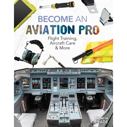 Become an Aviation Pro: Flight Training, Aircraft Care & More: Flight Training, Aircraft Care & More - Library Binding