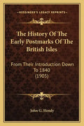 The History Of The Early Postmarks Of The British Isles: From Their Introduction Down To 1840 (1905) - Paperback