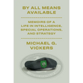 By All Means Available: Memoirs of a Life in Intelligence, Special Operations, and Strategy - Hardcover