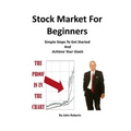 Stock Market For Beginners: Simple Steps To Get Started And Achieve Your Goals - Paperback