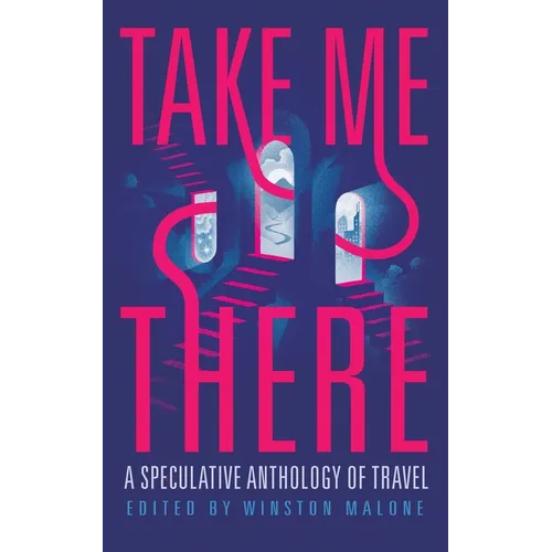 Take Me There: A Speculative Anthology of Travel - Paperback