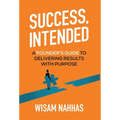 Success, Intended: A Founder's Guide to Delivering Results with Purpose - Hardcover