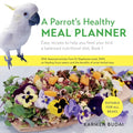 A Parrot's Healthy Meal Planner: Easy Recipes to Help You Feed Your Bird a Balanced Nutritional Diet - Paperback