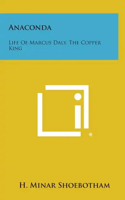 Anaconda: Life Of Marcus Daly, The Copper King - Hardcover