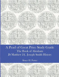 A Pearl of Great Price Study Guide: The Book of Abraham - Matthew 24 - Joseph Smith History - Paperback