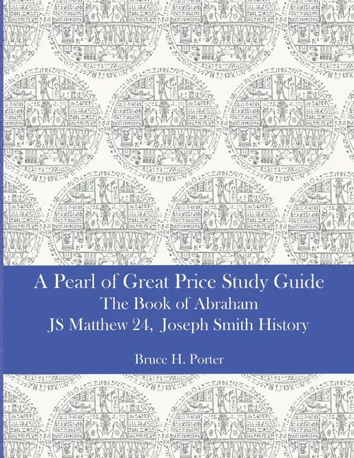 A Pearl of Great Price Study Guide: The Book of Abraham - Matthew 24 - Joseph Smith History - Paperback
