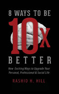 8 Ways to Be 10 X Better: New Exciting Ways to Upgrade Your Personal, Professional & Social Lifestyle - Paperback