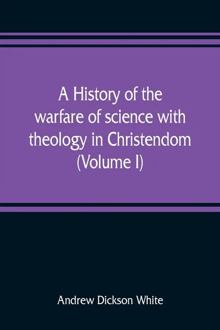 A history of the warfare of science with theology in Christendom (Volume I) - Paperback