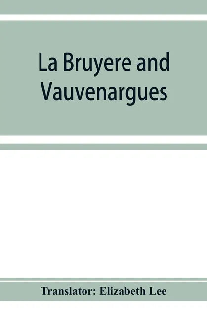 La Bruyère and Vauvenargues: selections from the Characters Reflexions and maxims - Paperback