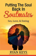 Putting The Soul Back In Soulmates: The Guide To Looking For Love and Conscious Dating in Today's World - Paperback