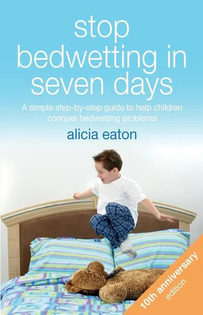 Stop Bedwetting in Seven Days: A simple step-by-step guide to help children conquer bedwetting problems - Paperback