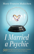 I Married a Psychic: 50 Essential Life and Love Lessons I Learned Being Married to a Psychic Medium - Paperback