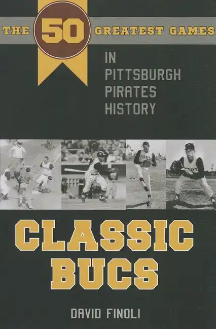 Classic Bucs: The 50 Greatest Games in Pittsburgh Pirates History - Paperback