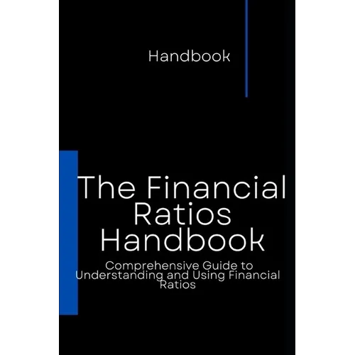 The Financial Ratios Handbook: Comprehensive Guide to Understanding and Using Financial Ratios - Paperback