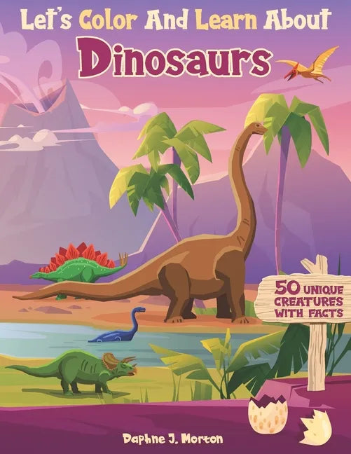 Let's Color And Learn About Dinosaurs: An Educational Dinosaur Coloring Book with Fun Facts for Kids and Teens - Paperback