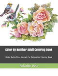 Color By Number Adult Coloring Book: Birds, Butterflies, Animals For Relaxation Coloring Book - Paperback