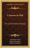 A Season in Hell: The Life of Arthur Rimbaud - Hardcover