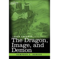 The Dragon, Image, and Demon: The Three Religions of China: Confucianism, Buddhism, and Taoism--Giving an Account of the Mythology, Idolatry, and De - Hardcover