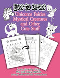 How to Draw Unicorns Fairies Mystical Creatures and Other Cute Stuff: Learn drawing Using The Grid Copy Method. Activity Relaxation and Coloring Book - Paperback