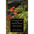 The Last Flight of the Scarlet Macaw: One Woman's Fight to Save the World's Most Beautiful Bird - Paperback